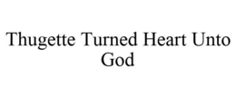 THUGETTE TURNED HEART UNTO GOD trademark