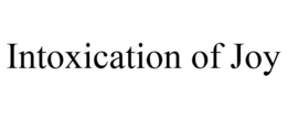 INTOXICATION OF JOY trademark