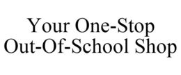 YOUR ONE-STOP OUT-OF-SCHOOL SHOP trademark