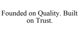 FOUNDED ON QUALITY. BUILT ON TRUST. trademark