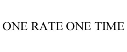 ONE RATE ONE TIME trademark
