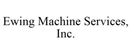 EWING MACHINE SERVICES, INC. trademark