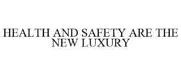 HEALTH AND SAFETY ARE THE NEW LUXURY trademark