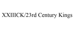 XXIIICK/23RD CENTURY KINGS trademark