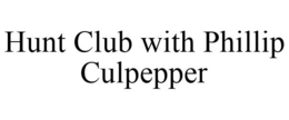 HUNT CLUB WITH PHILLIP CULPEPPER trademark