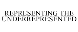REPRESENTING THE UNDERREPRESENTED trademark