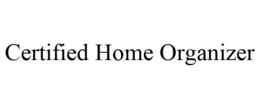 CERTIFIED HOME ORGANIZER trademark