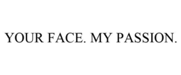YOUR FACE. MY PASSION. trademark