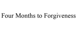 FOUR MONTHS TO FORGIVENESS trademark