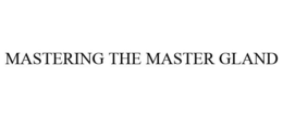 MASTERING THE MASTER GLAND trademark