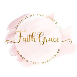 FAITH GRACE FAITH IT AS YOU GRACE IT SHOW & TELL MINISTRIES trademark