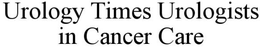 UROLOGY TIMES UROLOGISTS IN CANCER CARE trademark