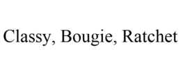 CLASSY, BOUGIE, RATCHET trademark