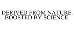 DERIVED FROM NATURE. BOOSTED BY SCIENCE. trademark