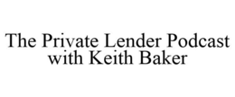 THE PRIVATE LENDER PODCAST WITH KEITH BAKER trademark