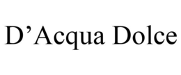 D'ACQUA DOLCE trademark