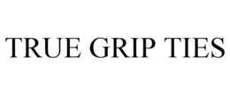 TRUE GRIP TIES trademark
