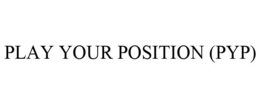 PLAY YOUR POSITION (PYP) trademark