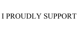 I PROUDLY SUPPORT trademark