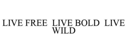 LIVE FREE LIVE BOLD LIVE WILD trademark