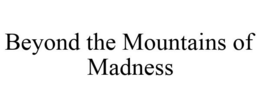 BEYOND THE MOUNTAINS OF MADNESS trademark