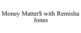 MONEY MATTER$ WITH REMISHA JONES trademark
