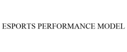 ESPORTS PERFORMANCE MODEL trademark