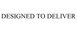 DESIGNED TO DELIVER trademark