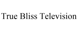 TRUE BLISS TELEVISION trademark