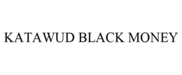 KATAWUD BLACK MONEY trademark