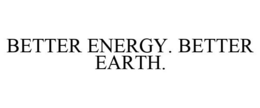 BETTER ENERGY. BETTER EARTH. trademark