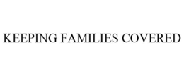 KEEPING FAMILIES COVERED trademark