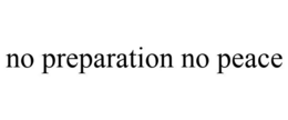 NO PREPARATION NO PEACE trademark