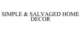 SIMPLE & SALVAGED HOME DECOR trademark
