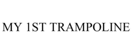 MY 1ST TRAMPOLINE trademark