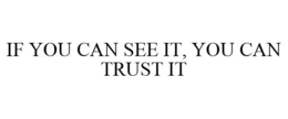 IF YOU CAN SEE IT, YOU CAN TRUST IT trademark