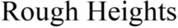 ROUGH HEIGHTS trademark