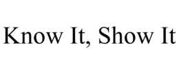 KNOW IT, SHOW IT trademark