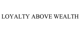 LOYALTY ABOVE WEALTH trademark