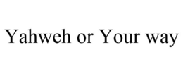 YAHWEH OR YOUR WAY trademark