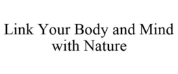 LINK YOUR BODY AND MIND WITH NATURE trademark