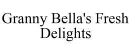 GRANNY BELLA'S FRESH DELIGHTS trademark