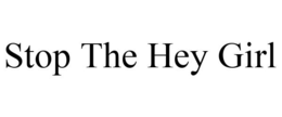 STOP THE HEY GIRL trademark