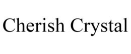 CHERISH CRYSTAL trademark