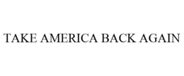 TAKE AMERICA BACK AGAIN trademark