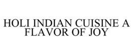 HOLI INDIAN CUISINE A FLAVOR OF JOY trademark
