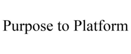 PURPOSE TO PLATFORM trademark
