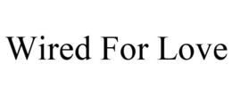 WIRED FOR LOVE trademark