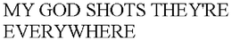 MY GOD SHOTS THEY'RE EVERYWHERE trademark