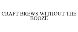 CRAFT BREWS WITHOUT THE BOOZE trademark